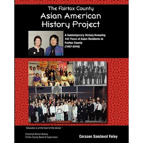 The Fairfax County Asian American History Project: A Contemporary History Honoring 143 Years of Asian Residents in Fairfax County - Paperback