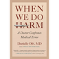 When We Do Harm: A Doctor Confronts Medical Error - Hardcover