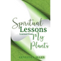 Spiritual Lessons Learned from My Plants - Paperback