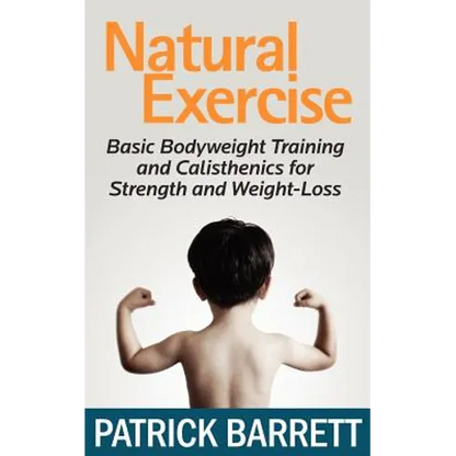 Natural Exercise: Basic Bodyweight Training and Calisthenics for Strength and Weight-loss - Paperback