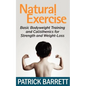 Natural Exercise: Basic Bodyweight Training and Calisthenics for Strength and Weight-loss - Paperback