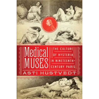 Medical Muses: Hysteria in Nineteenth-Century Paris - Hardcover
