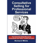 Consultative Selling for Professional Services: The Essential Sales Manual for Consultants and Other Trusted Advisers - Paperback