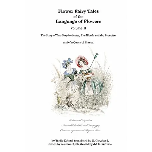 Flower Fairy Tales of the Language of Flowers: The Story of Two Shepherdesses, The Blonde and the Brunette: and of a Queen of France. - Paperback