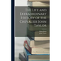 The Life and Extraordinary History of the Chevalier John Taylor - Hardcover