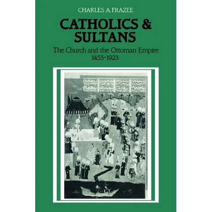Catholics and Sultans: The Church and the Ottoman Empire 1453 1923 - Paperback