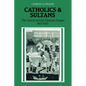 Catholics and Sultans: The Church and the Ottoman Empire 1453 1923 - Paperback