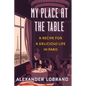 My Place at the Table: A Recipe for a Delicious Life in Paris - Hardcover