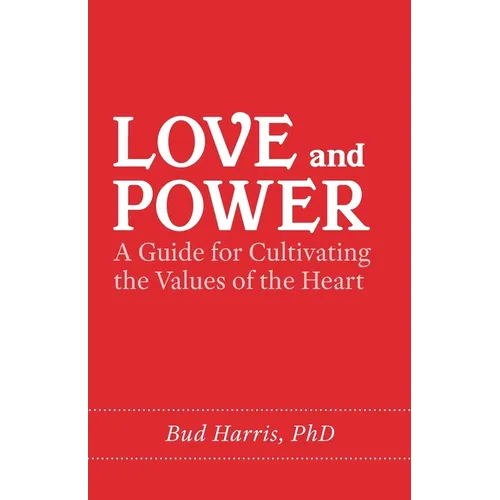 Love and Power: A Guide for Cultivating the Values of the Heart - Paperback