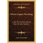 Where Copper Was King: A Tale of the Early Mining Days on Lake Superior - Paperback
