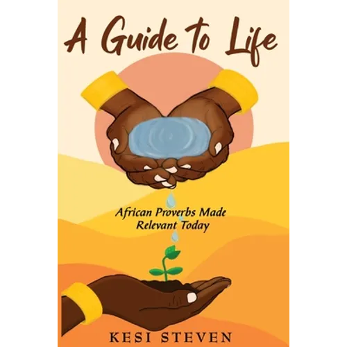 A Guide to Life: African Proverbs Made Relevant Today - Paperback