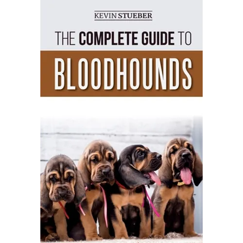 The Complete Guide to Bloodhounds: Finding, Raising, Feeding, Nose Work and Tracking Training, Exercising, and Loving your new Bloodhound Puppy - Paperback