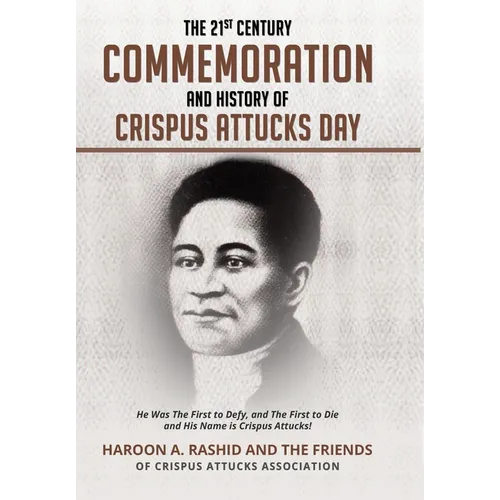 The 21st Century Commemoration and History of Crispus Attucks Day: He Was The First to Defy, and The First to Die and His Name is Crispus Attucks! - Hardcover