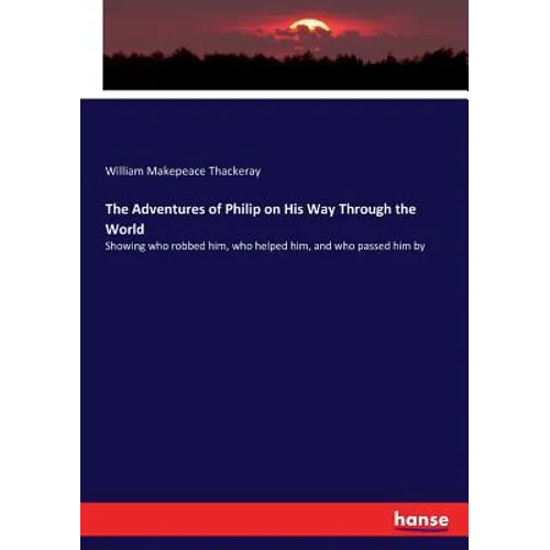 The Adventures of Philip on His Way Through the World: Showing who robbed him, who helped him, and who passed him by - Paperback