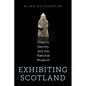 Exhibiting Scotland: Objects, Identity, and the National Museum - Paperback