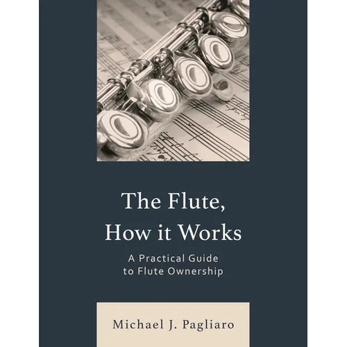The Flute, How It Works: A Practical Guide to Flute Ownership - Paperback