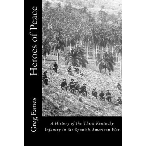 Heroes of Peace: A History of the Third Kentucky Infantry in the Spanish-American War - Paperback