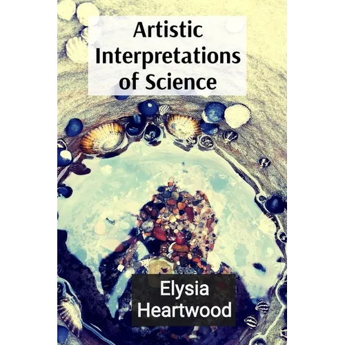 Artistic Interpretations of Science: Exploring Microscopic Life and Quantum Wonders Through an Artistic Lens - Paperback