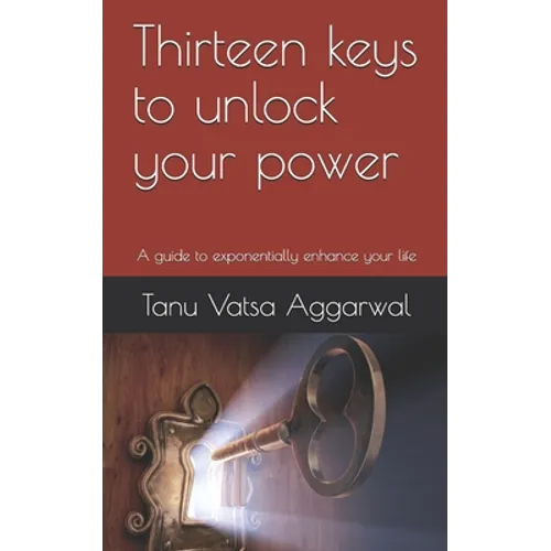 Thirteen keys to unlock your power: A guide to exponentially enhance your life - Paperback