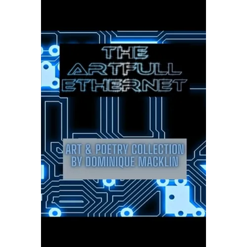The Artfull Ethernet: Art & Poetry Collection by Dominique Macklin - Paperback