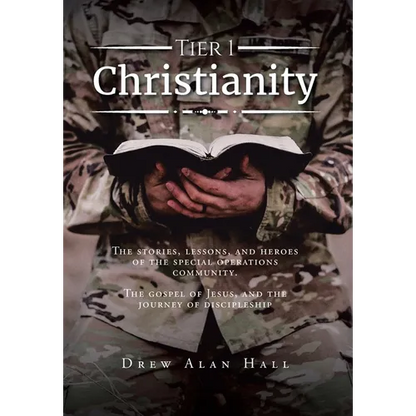 Tier 1 Christianity: The Stories, Lessons, and Heroes of the Special Operations Community. The Gospel of Jesus, and the Journey of Discipleship - Hardcover