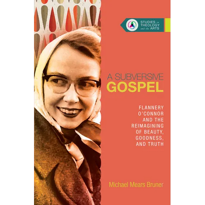 A Subversive Gospel: Flannery O'Connor and the Reimagining of Beauty, Goodness, and Truth - Paperback