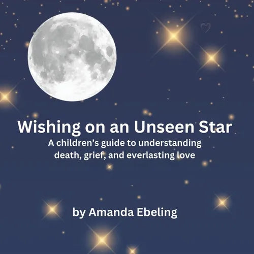 Wishing on an Unseen Star: A children's guide to understanding death, grief, and everlasting love - Paperback