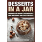Desserts in a Jar: The Best 50 Mason Jar Desserts That Are Quick and Easy to Make - Paperback