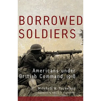 Borrowed Soldiers: Americans Under British Command, 1918 Volume 17 - Paperback