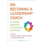 On Becoming a Leadership Coach: A Holistic Approach to Coaching Excellence - Hardcover