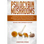 Psilocybin Mushrooms: Everything You Need to Know About Magic Mushrooms, From History to Medical Perspective. A Real Guide to Cultivation an - Paperback