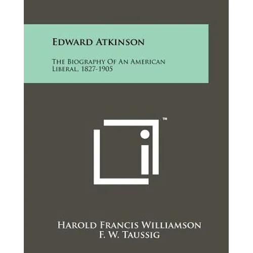 Edward Atkinson: The Biography Of An American Liberal, 1827-1905 - Paperback