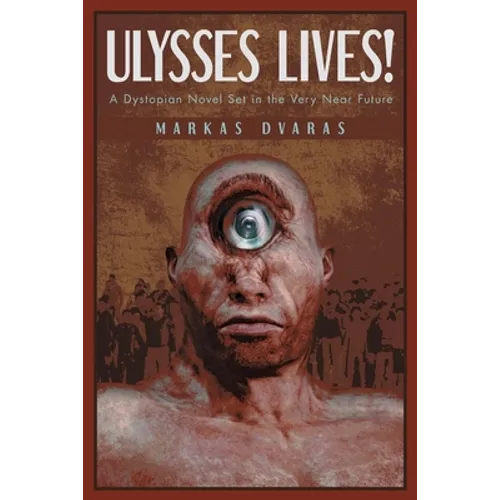 Ulysses Lives!: A Dystopian Novel Set in the Very Near Future - Paperback