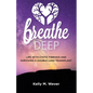 Breathe Deep: Life with Cystic Fibrosis and Surviving a Double Lung Transplant - Paperback