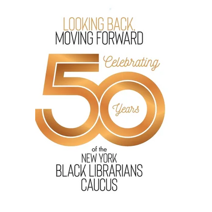 Looking Back, Moving Forward: Celebrating 50 years of The New York Black Librarians Caucus 1970-2020 - Hardcover