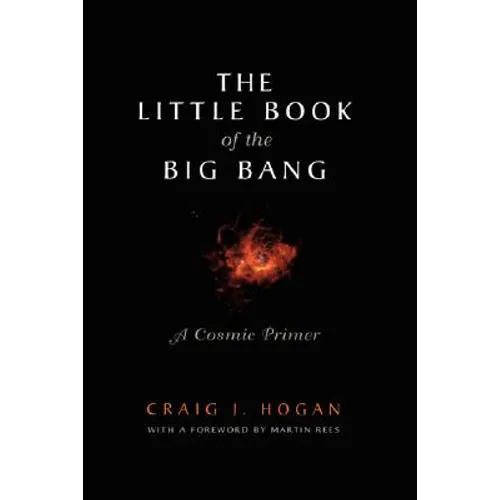 The Little Book of the Big Bang: A Cosmic Primer - Hardcover