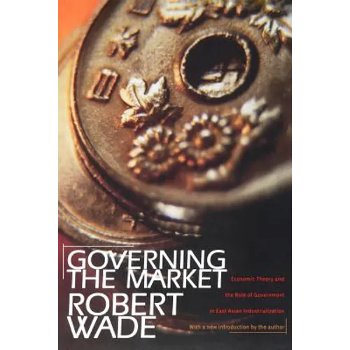Governing the Market: Economic Theory and the Role of Government in East Asian Industrialization - Paperback