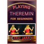 Playing Theremin for Beginners: Complete Procedural Melody Guide To Understand, Learn And Master How To Play Theremin Like A Pro Even With No Former E - Paperback