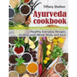 Ayurveda Cookbook: Healthy Everyday Recipes to Heal your Mind, Body and Soul. Ayurvedic Cooking for Beginners - Paperback