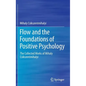 Flow and the Foundations of Positive Psychology: The Collected Works of Mihaly Csikszentmihalyi - Hardcover