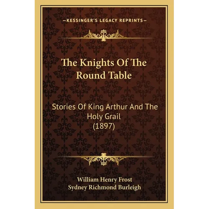 The Knights Of The Round Table: Stories Of King Arthur And The Holy Grail (1897) - Paperback