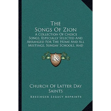 The Songs Of Zion: A Collection Of Choice Songs, Especially Selected And Arranged For The Home And All Meetings, Sunday Schools, And Gath - Paperback