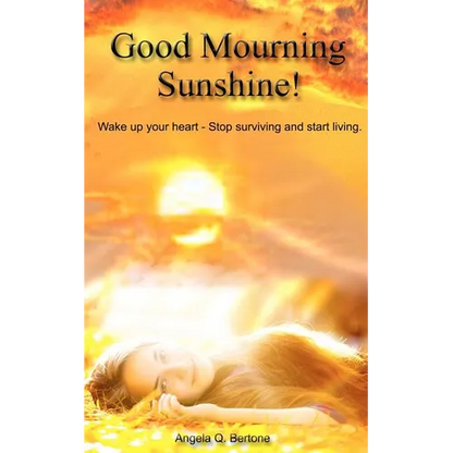 Good Mourning Sunshine: Wake Up Your Heart - Stop Surviving Start Living - Paperback