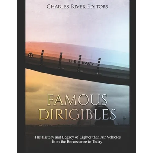 Famous Dirigibles: The History and Legacy of Lighter than Air Vehicles from the Renaissance to Today - Paperback