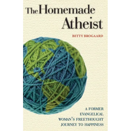 The Homemade Atheist: A Former Evangelical Woman's Freethought Journey to Happiness - Paperback