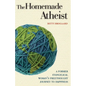 The Homemade Atheist: A Former Evangelical Woman's Freethought Journey to Happiness - Paperback