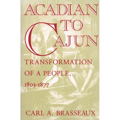Acadian to Cajun: Transformation of a People, 1803-1877 - Paperback