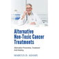 Alternative Non-Toxic Cancer Treatments: Alternative Prevention, Treatment And Healing - Paperback