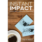 Instant Impact: Secrets to Making a Difference with Others Quickly - Paperback