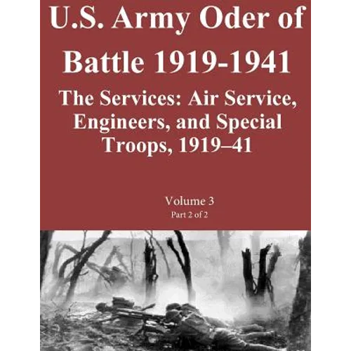 US Army Order of Battle 1919-1941: The Services: Air Service, Engineers, and Special Troops, 1919?41: Volume 3 Part 2 of 2 - Paperback
